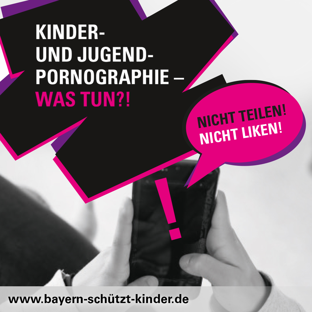 Informationen gegen Kinder- und Jugendpornographie unter www.bayern-schützt-kinder.de - © Bayerisches Innenministerium Grafik: Kinder- und Jugendpornographie - was tun?! Nicht teilen! Nicht liken! www.bayern-schützt-kinder.de